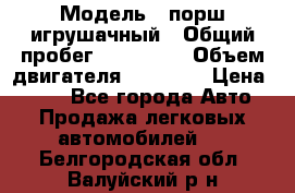  › Модель ­ порш игрушачный › Общий пробег ­ 233 333 › Объем двигателя ­ 45 555 › Цена ­ 100 - Все города Авто » Продажа легковых автомобилей   . Белгородская обл.,Валуйский р-н